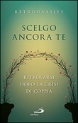 Scelgo ancora te - ritrovarsi dopo la crisi di coppia. Il libro edito da San Paolo composto da storie di coppie che hanno superato la crisi